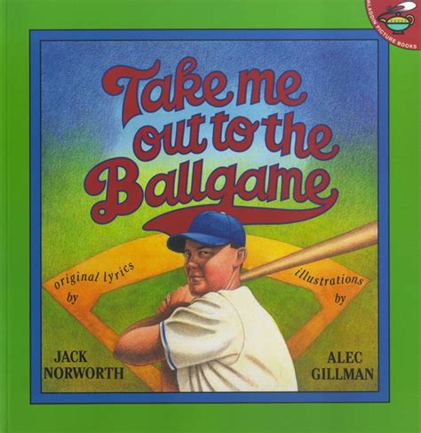 Take Me Out to the Ball Game by Jack Norworth .